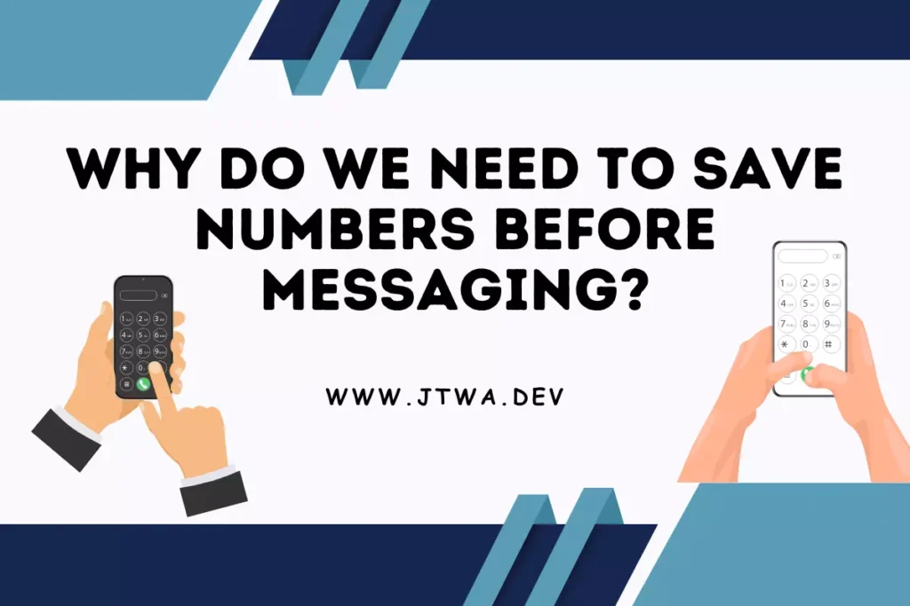 Why do we need to save numbers before messaging?